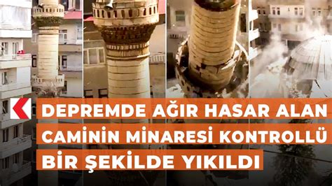 Depremde A R Hasar Alan Caminin Minaresi Kontroll Bir Ekilde Y K Ld