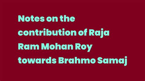 Notes on the contribution of Raja Ram Mohan Roy towards Brahmo Samaj ...