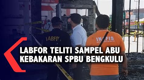 Labfor Teliti Sampel Abu Kebakaran Spbu Bengkulu Youtube