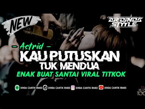 DJ KAU PUTUSKAN TUK MENDUA DENGAN DIA DIBELAKANG KU MENDUA ASTRID