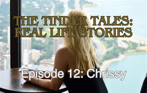 The Tinder Files Real Life Stories — Episode 12 Chrissy By Marty