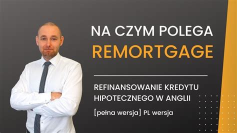 Na Czym Polega Remortgage Czyli Refinansowanie Kredytu Hipotecznego W