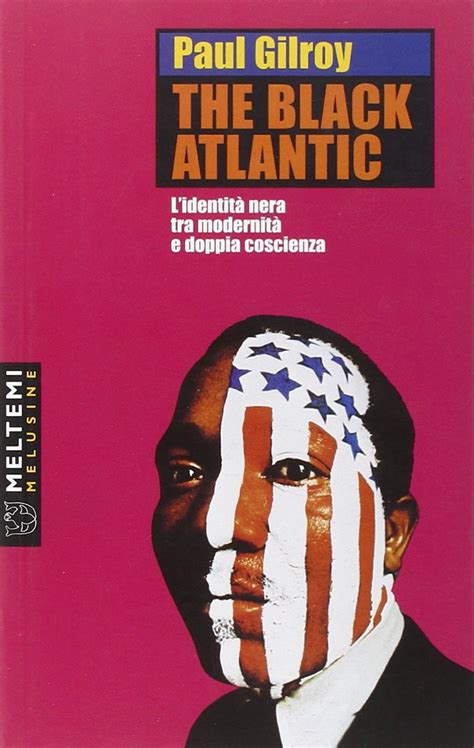 Paul Gilroy The Black Atlantic L Identit Nera Tra Modernit E Doppia