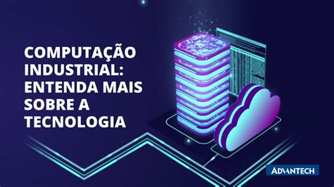 Computação industrial entenda mais sobre a tecnologia