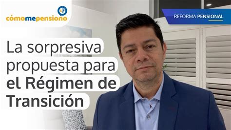 Sorpresiva propuesta para el Régimen de Transición de la reforma