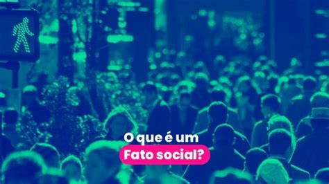 Fato social: entenda o que é e as principais características