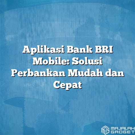 Aplikasi Bank Bri Mobile Solusi Perbankan Mudah Dan Cepat Majalah Gadget