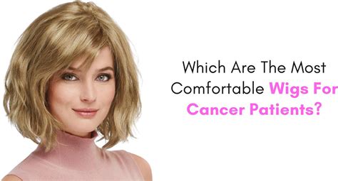 Which Are The Most Comfortable Wigs For Cancer Patients Paula Young Blog