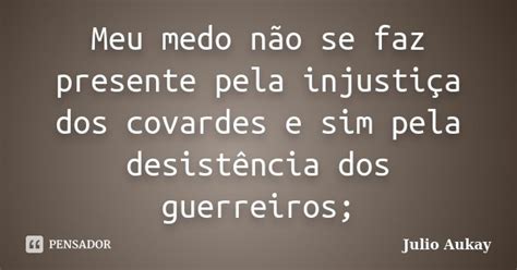 Meu medo não se faz presente pela julio Aukay Pensador