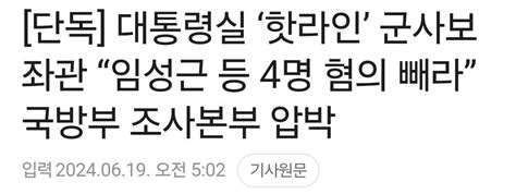 단독 대통령실 ‘핫라인 군사보좌관 “임성근 등 4명 혐의 빼라” 국방부 조사본부 압박  정치시사 에펨코리아