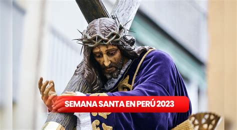 Conoce Los Días Feriados Por Semana Santa 2023 En Perú Y Sus