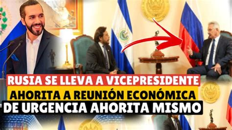 Rusia Se Lleva Vicepresidente De Bukele Ahorita De Urgencia YouTube