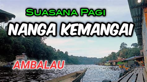 Pemandangan Yang Menyejukkan Di Pagi Hari Nanga Kemangai Ambalau