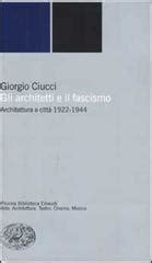 Gli architetti e il fascismo Architettura e città 1922 1944 Giorgio