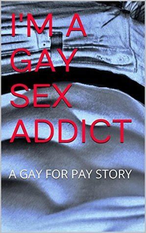 I M A GAY SEX ADDICT A GAY FOR PAY STORY By Scott Archer Goodreads