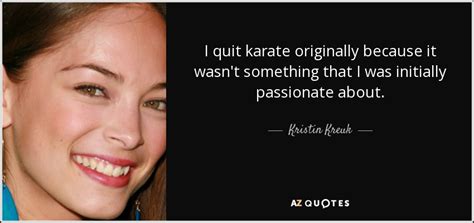 Kristin Kreuk Quote I Quit Karate Originally Because It Wasnt