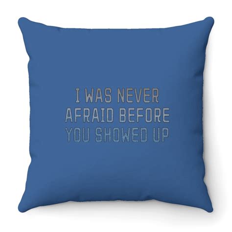 I Was Never Afraid Before You Showed Up Active Throw Pillows Sold By Vettearmstrong Sku