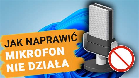 Mikrofon nie działa w systemie operacyjnym Windows 11 sposoby na