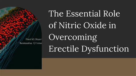 The Essential Role Of Nitric Oxide In Overcoming Erectile Dysfunction