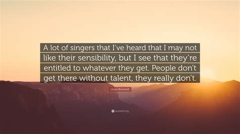 Linda Ronstadt Quote A Lot Of Singers That Ive Heard That I May Not