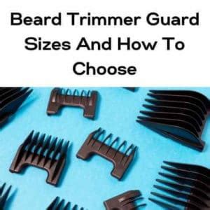 Beard Trimmer Guard Sizes And How To Choose + [Chart] - Beardlong