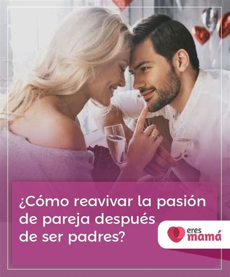 C Mo Reavivar La Pasi N De Pareja Despu S De Ser Padres Parejas