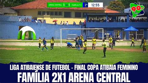 Família 2x1 Arena Central Gols final Feminina da Copa Atibaia YouTube