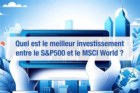 SP 500 Ou MSCI World Que Choisir Comparatif Et Meilleurs ETF