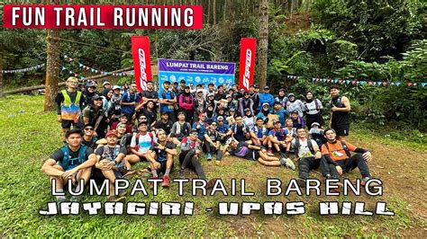 Fun Trail Running Lumpat Trail Bareng Jayagiri To Upas Hill Gunung