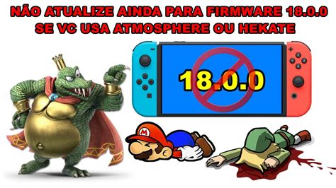 NÃO ATUALIZE AINDA PARA FIRMWARE 18 0 0 O NINTENDO SWITCH SE VC USA