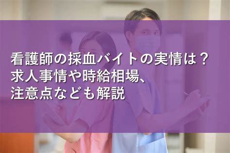 看護師の採血バイトの実情は？求人事情や時給相場、注意点なども解説