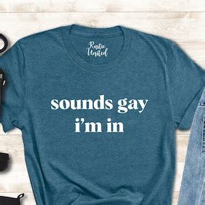 Sounds Gay Im In Shirt LGBT Shirt Pride Shirt LGBT Gift Gay Pride T Shirt Lesbian Shirt
