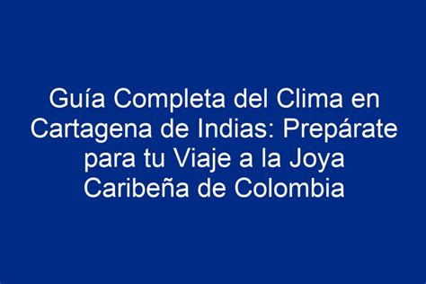 Guía Completa Del Clima En Cartagena De Indias Prepárate Para Tu Viaje