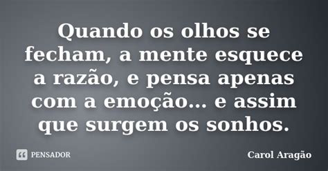 Quando Os Olhos Se Fecham A Mente Carol Aragão Pensador