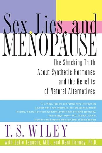 Sex Lies And Menopause The Shocking Truth About Synthetic Hormones And The Benefits Of