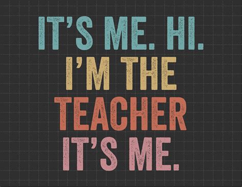 It S Me Hi I M The Teacher It S Me Png Funny Teacher Png Teacher Life