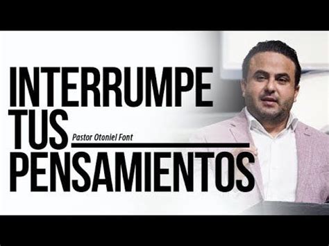 Pastor Otoniel Font Interrumpe Tus Pensamientos YouTube