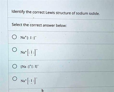 SOLVED: Identify the correct Lewis structure of sodium iodide Select ...