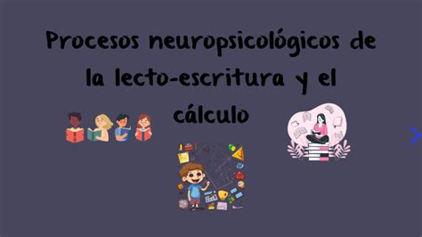 Procesos neuropsicológicos de la lecto escritura y el cálculo by