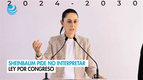 Sheinbaum Pide No Interpretar Ley Por Congreso Youtube