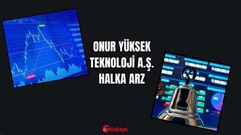 22 23 Mayıs ta talep toplayacak olan Onur Yüksek halka arz 49 50 TL den