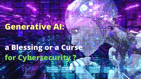 Generative Ai A Blessing Or A Curse For Cybersecurity