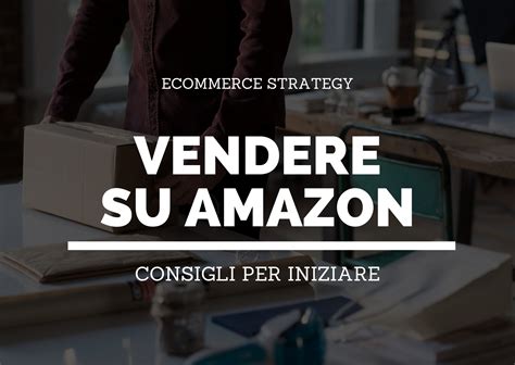 Vendere Su Amazon Consigli Per Iniziare