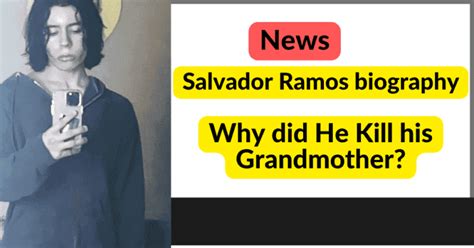 Salvador Ramos biography, Age, Parents, killed grandmother-2022