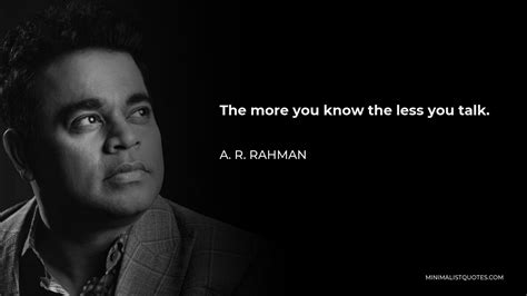 A R Rahman Quote The More You Know The Less You Talk