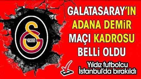 Galatasaray N Adana Demir Ma Kadrosu Belli Oldu S Rpriz Sakatl K