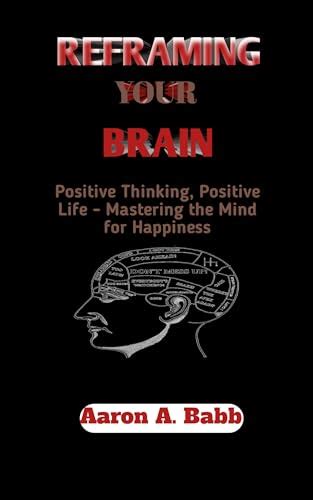 Reframing Your Brain Positive Thinking Positive Life Mastering The