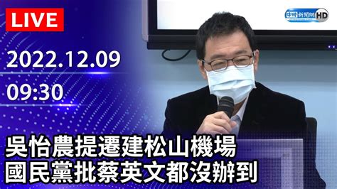 【live直播】吳怡農提遷建松山機場 國民黨：蔡英文執政六年都沒辦到｜2022 12 09 Chinatimes Youtube