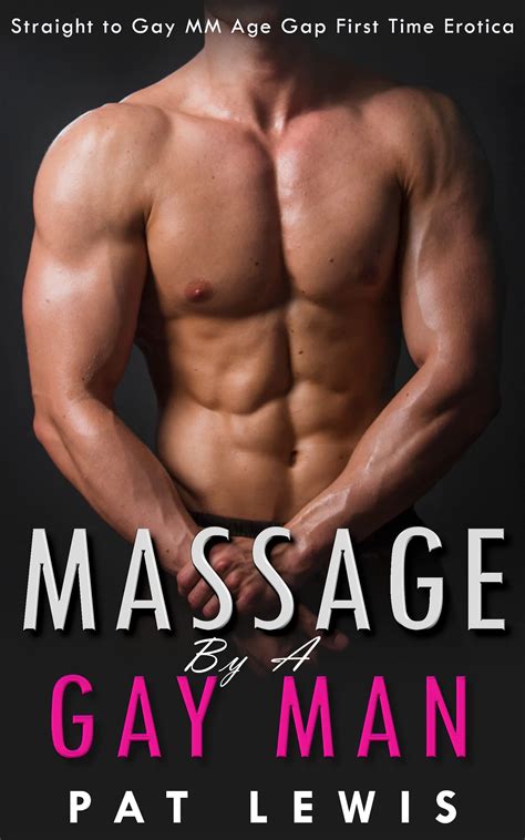 Massage By A Gay Man Straight To Gay MM Age Gap First Time Erotica By Pat Lewis Goodreads