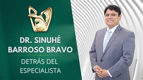 Detr S Del Especialista Con El Dr Sinuh Barroso Bravo Director